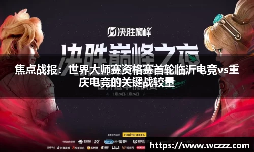 焦点战报：世界大师赛资格赛首轮临沂电竞vs重庆电竞的关键战较量