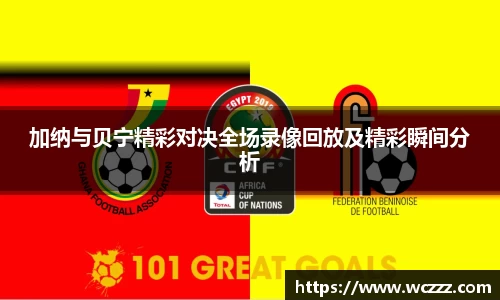 加纳与贝宁精彩对决全场录像回放及精彩瞬间分析
